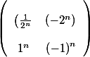 \left(\begin{array}{cc}
 \\ \left(\frac{1}{2^n} & \left(-2^n) \\
 \\ 1^n & \left(-1\right)^{n}
 \\ \end{array}\right) 